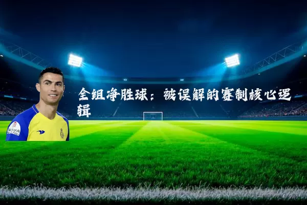 全组净胜球：被误解的赛制核心逻辑