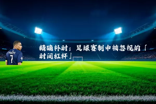 精确补时:足球赛制中被忽视的「时间杠杆」