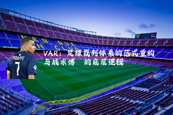 VAR：足球裁判体系的范式重构与战术博弈的底层逻辑