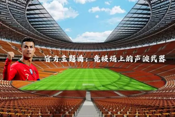 官方主题曲:竞技场上的声波武器