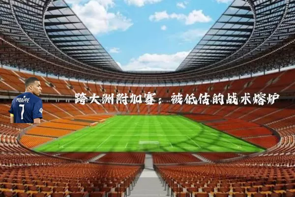 跨大洲附加赛：被低估的战术熔炉