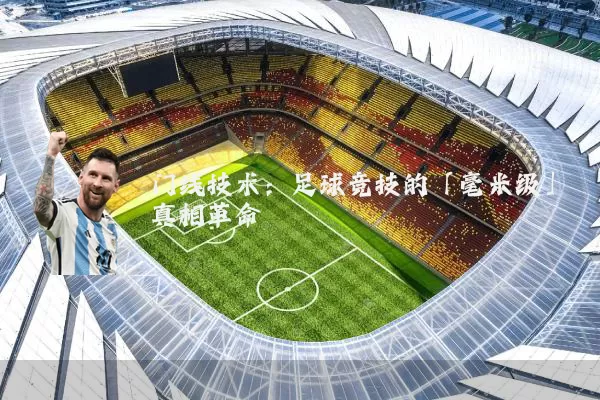 门线技术：足球竞技的「毫米级」真相革命